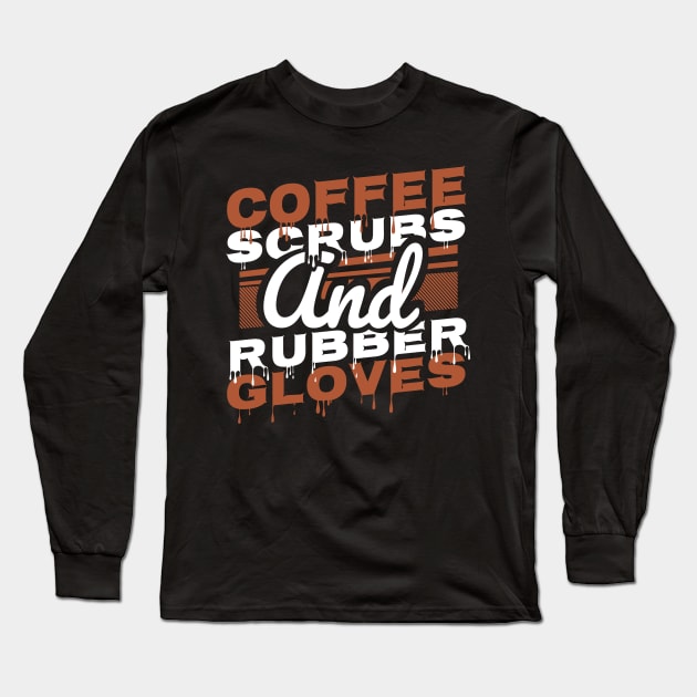 'Coffee Scrubs Rubber Gloves' Fantastic Coffee Nurse Gift Long Sleeve T-Shirt by ourwackyhome